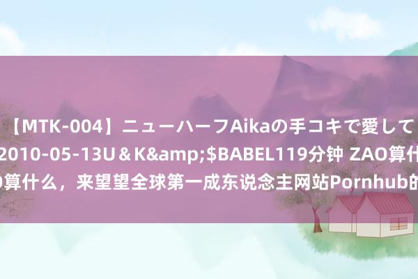 【MTK-004】ニューハーフAikaの手コキで愛して…。</a>2010-05-13U＆K&$BABEL119分钟 ZAO算什么，来望望全球第一成东说念主网站Pornhub的换脸简史-钛媒体官方网站