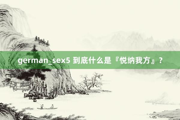 german_sex5 到底什么是『悦纳我方』？