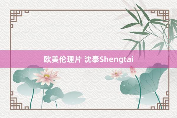 欧美伦理片 沈泰Shengtai